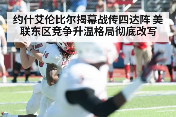 约什艾伦比尔揭幕战传四达阵 美联东区竞争升温格局彻底改写